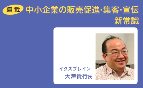 【連載】中小企業の販売促進・集客・宣伝　新常識（イクスブレイン 大澤貴行氏）